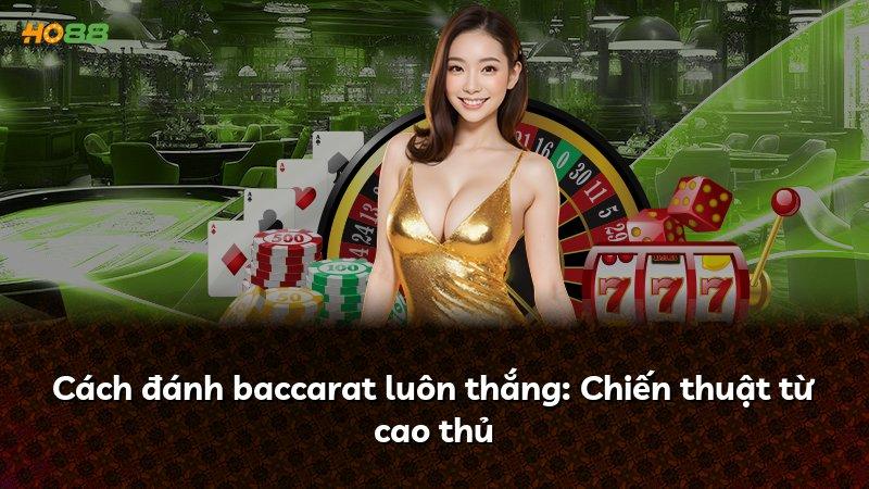 Cách đánh baccarat luôn thắng: Chiến thuật từ cao thủ