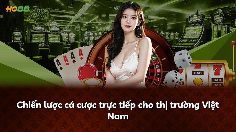 Chiến lược cá cược trực tiếp cho thị trường Việt Nam