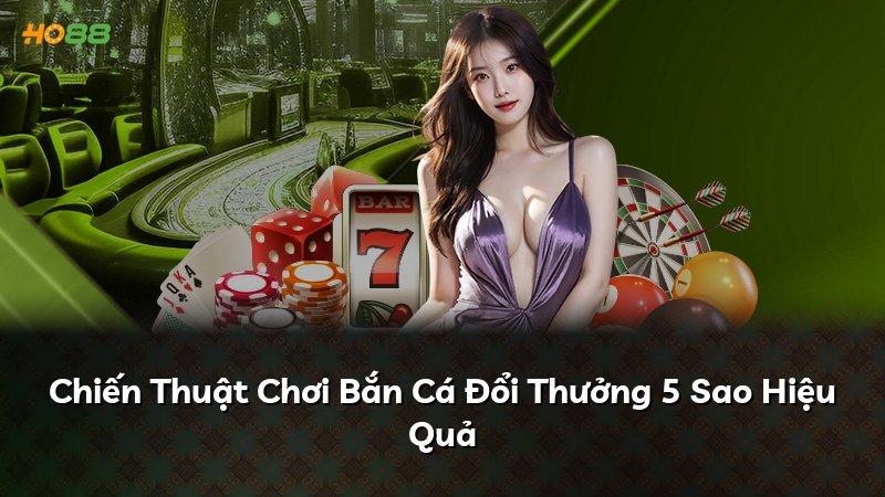 Chiến Thuật Chơi Bắn Cá Đổi Thưởng 5 Sao Hiệu Quả