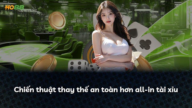 Chiến thuật thay thế an toàn hơn all-in tài xỉu