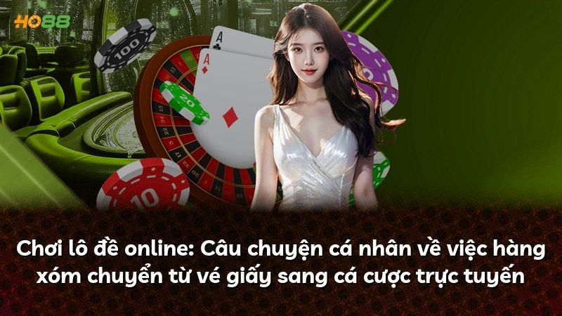 Chơi lô đề online: Câu chuyện cá nhân về việc hàng xóm chuyển từ vé giấy sang cá cược trực tuyến