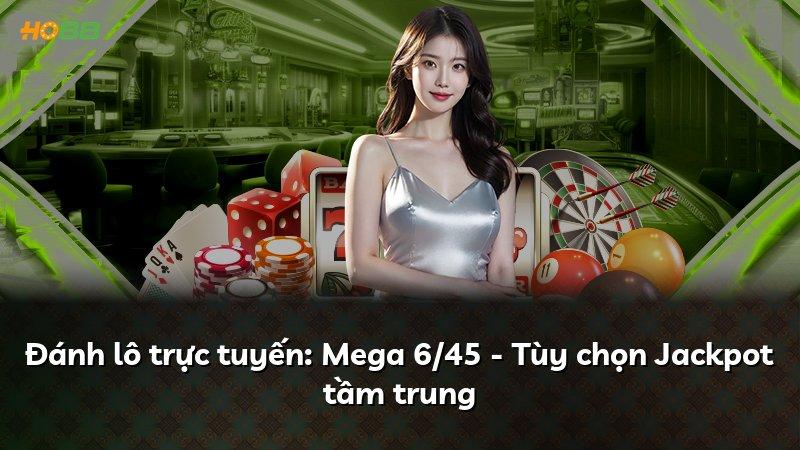 Đánh lô trực tuyến: Mega 6/45 - Tùy chọn Jackpot tầm trung