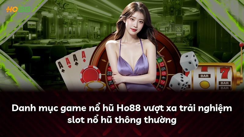 Danh mục game nổ hũ Ho88 vượt xa trải nghiệm slot nổ hũ thông thường