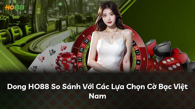 Dong HO88 So Sánh Với Các Lựa Chọn Cờ Bạc Việt Nam