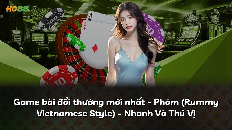 Game bài đổi thưởng mới nhất - Phỏm (Rummy Vietnamese Style) - Nhanh Và Thú Vị