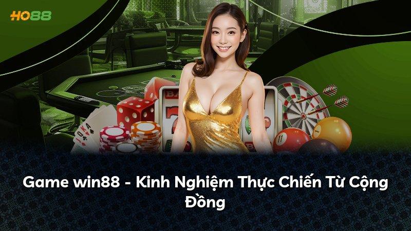 Game win88 - Kinh Nghiệm Thực Chiến Từ Cộng Đồng