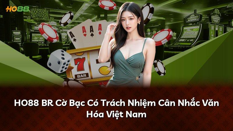 HO88 BR Cờ Bạc Có Trách Nhiệm Cân Nhắc Văn Hóa Việt Nam