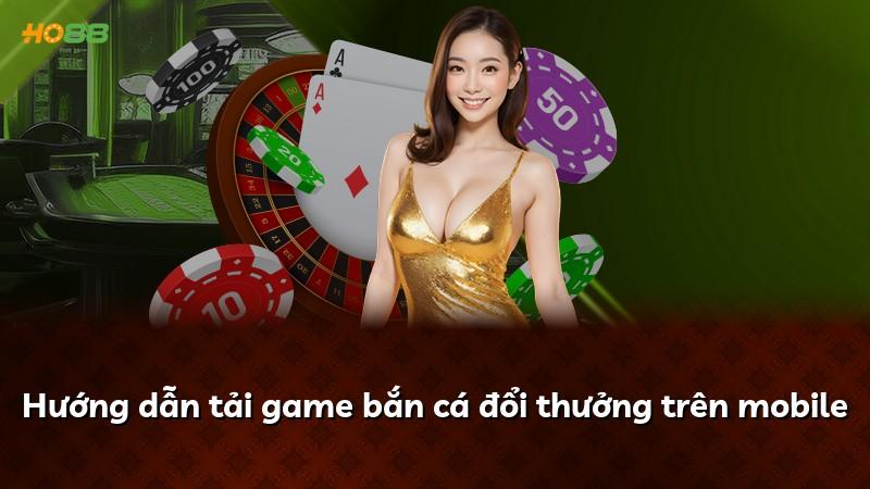 Hướng dẫn tải game bắn cá đổi thưởng trên mobile