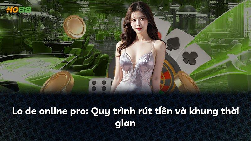 Lo de online pro: Quy trình rút tiền và khung thời gian