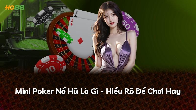 Mini Poker Nổ Hũ Là Gì - Hiểu Rõ Để Chơi Hay