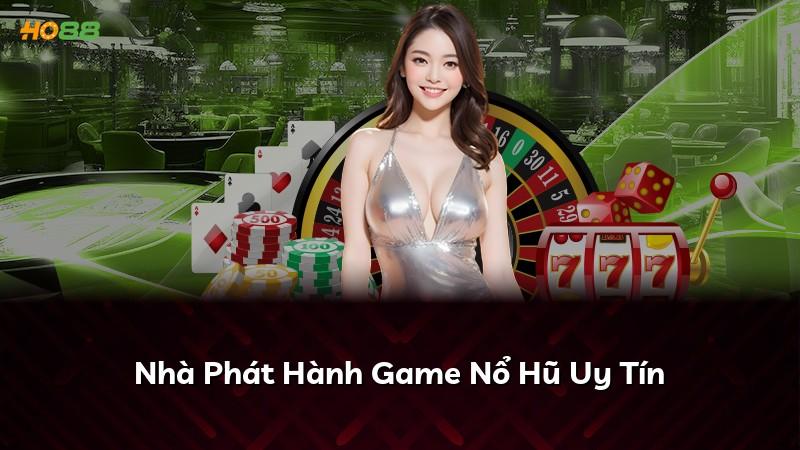 Nhà Phát Hành Game Nổ Hũ Uy Tín