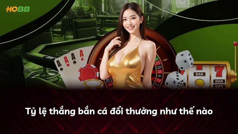 Tỷ lệ thắng bắn cá đổi thưởng như thế nào